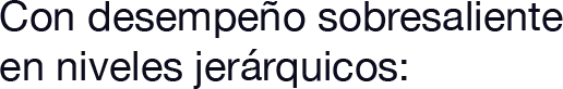 Con desempeño sobresaliente en niveles jerárquicos: